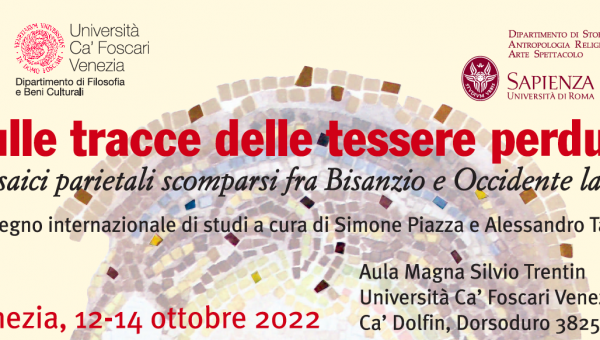 Convegno "Sulle tracce delle tessere perdute. Mosaici parietali scomparsi fra Bisanzio e Occidente latino", Venezia 12-14 Ottobre 2022